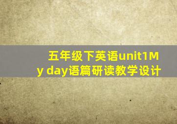 五年级下英语unit1My day语篇研读教学设计